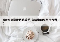dw网页设计代码教学（dw做网页常用代码）